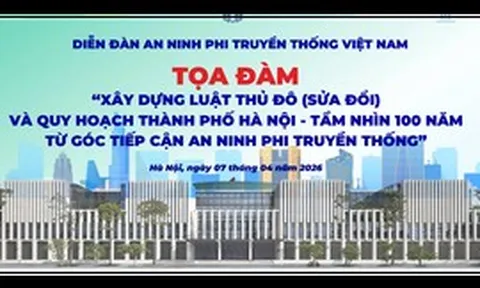 TỔNG THUẬT Tọa đàm "Quy hoạch Thành phố Hà Nội - tầm nhìn 100 năm từ góc tiếp cận an ninh phi truyền thống"