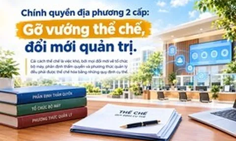 Chính quyền địa phương 2 cấp: Gỡ vướng thể chế, đổi mới quản trị