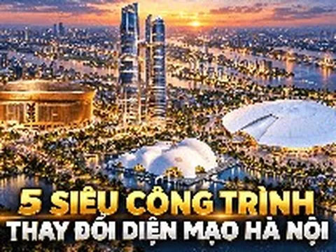 5 siêu công trình tầm cỡ thế giới được đặt lên bản đồ Hà Nội: Có sân 135.000 chỗ, tháp đôi 568 m và đại dự án hơn 800.000 tỷ đồng