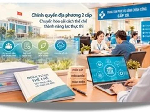 Chính quyền địa phương 2 cấp: Chuyển hóa cải cách thể chế thành năng lực thực thi