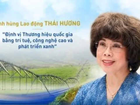 Anh hùng Lao động Thái Hương: Định vị Thương hiệu quốc gia bằng trí tuệ, công nghệ cao và phát triển xanh